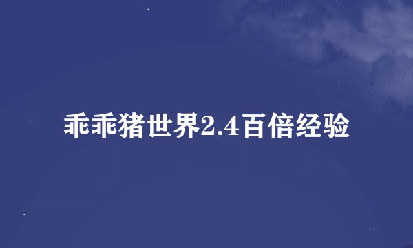 乖乖猪世界2.4百倍经验
