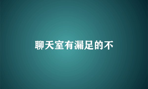 聊天室有漏足的不