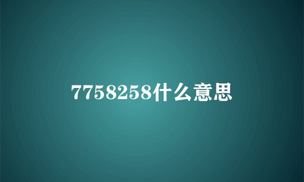 7758258什么意思