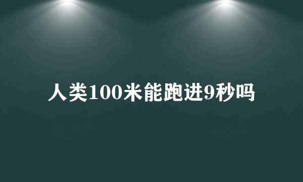 人类100米能跑进9秒吗