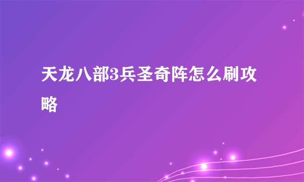 天龙八部3兵圣奇阵怎么刷攻略