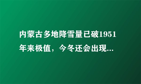 内蒙古多地降雪量已破1951年来极值，今冬还会出现这种大暴雪吗？