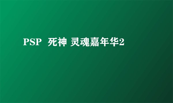PSP  死神 灵魂嘉年华2