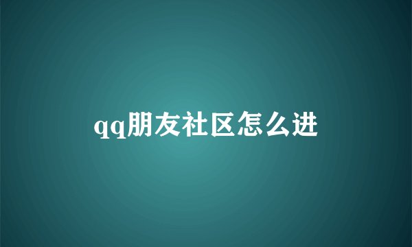 qq朋友社区怎么进