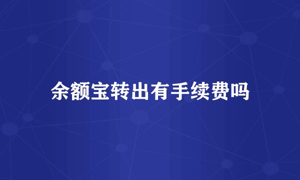 余额宝转出有手续费吗