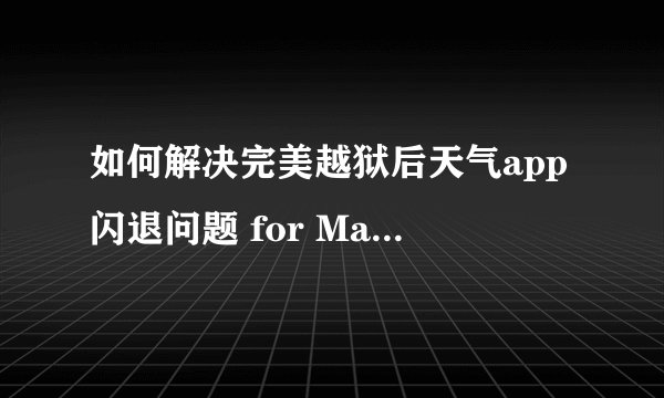 如何解决完美越狱后天气app闪退问题 for Mac OS X