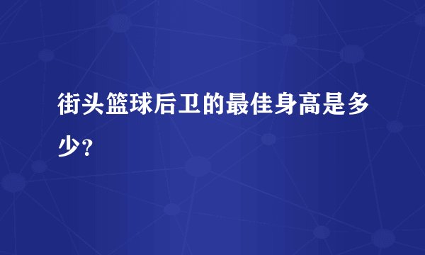 街头篮球后卫的最佳身高是多少？