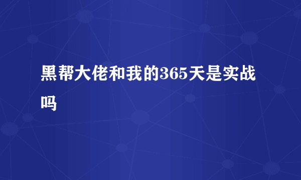 黑帮大佬和我的365天是实战吗