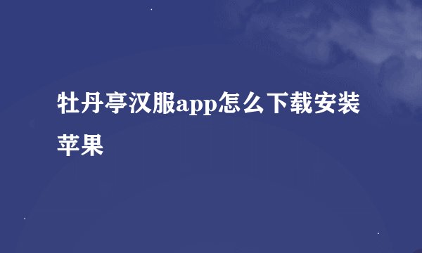 牡丹亭汉服app怎么下载安装苹果