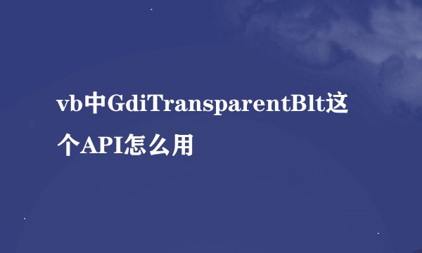vb中GdiTransparentBlt这个API怎么用