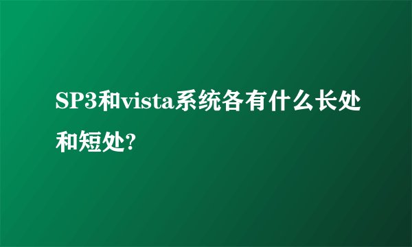 SP3和vista系统各有什么长处和短处?