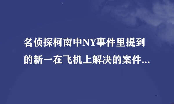 名侦探柯南中NY事件里提到的新一在飞机上解决的案件在哪集里？