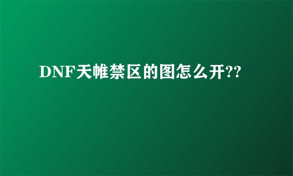 DNF天帷禁区的图怎么开??
