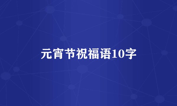 元宵节祝福语10字
