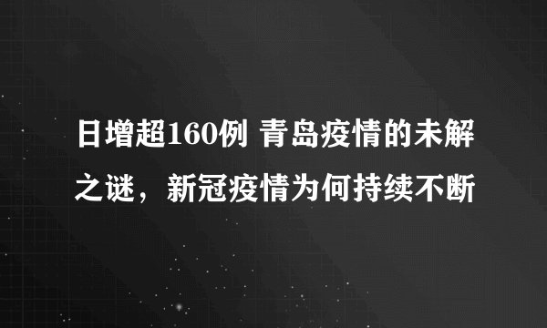 日增超160例 青岛疫情的未解之谜，新冠疫情为何持续不断