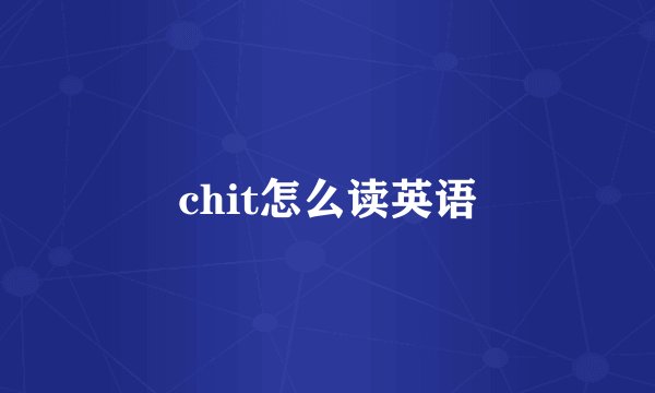 chit怎么读英语