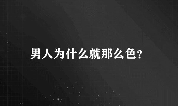 男人为什么就那么色？