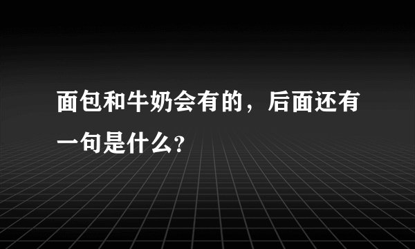 面包和牛奶会有的，后面还有一句是什么？