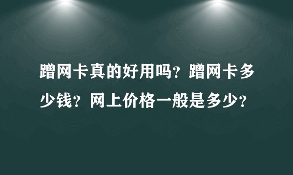 蹭网卡真的好用吗？蹭网卡多少钱？网上价格一般是多少？