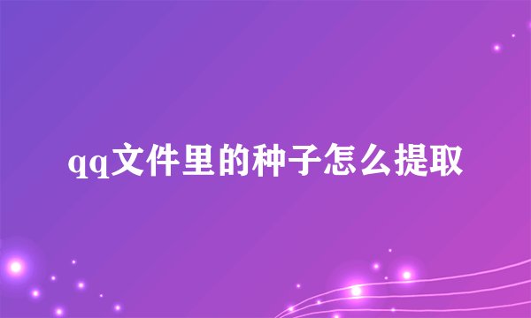 qq文件里的种子怎么提取