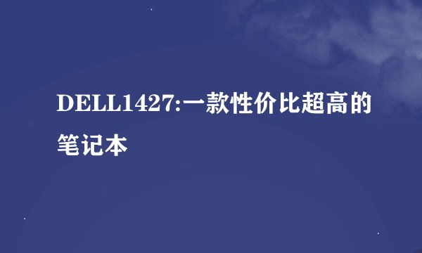 DELL1427:一款性价比超高的笔记本
