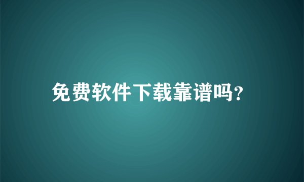 免费软件下载靠谱吗？