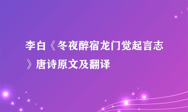 李白《冬夜醉宿龙门觉起言志》唐诗原文及翻译