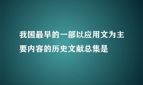 我国最早的一部以应用文为主要内容的历史文献总集是