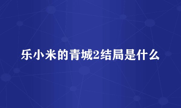 乐小米的青城2结局是什么