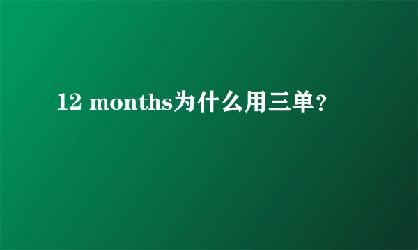 12 months为什么用三单？
