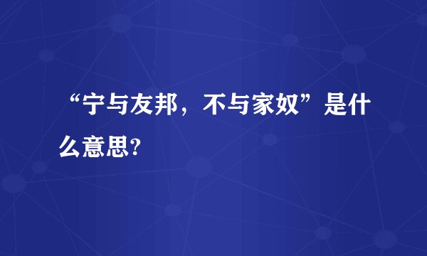 “宁与友邦，不与家奴”是什么意思?