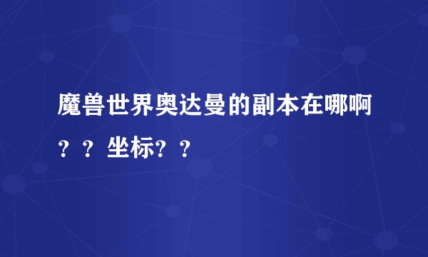 魔兽世界奥达曼的副本在哪啊？？坐标？？