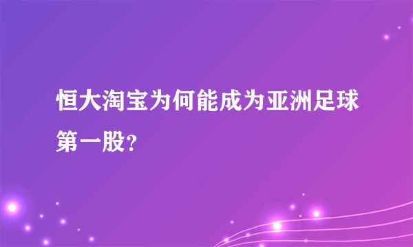 恒大淘宝为何能成为亚洲足球第一股？