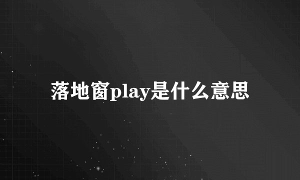 落地窗play是什么意思