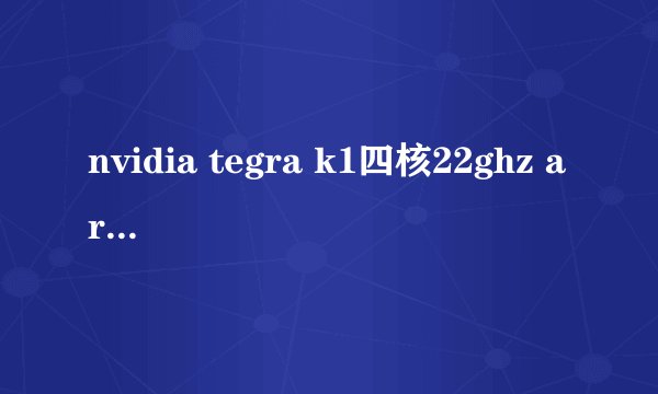 nvidia tegra k1四核22ghz arm cortexa15处理器和高通骁龙哪个更强？