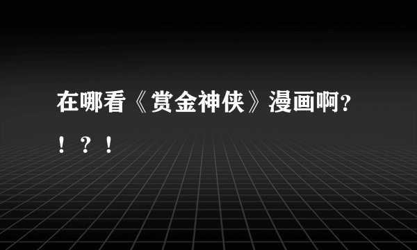 在哪看《赏金神侠》漫画啊？！？！