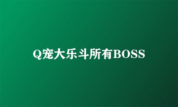 Q宠大乐斗所有BOSS