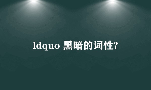 ldquo 黑暗的词性?