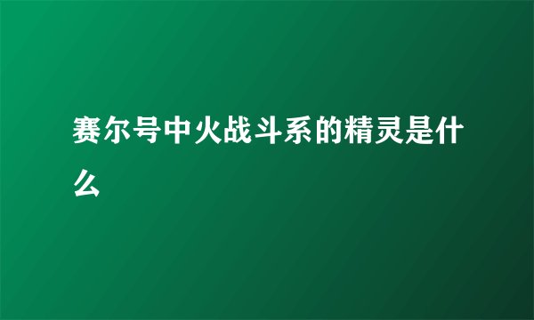 赛尔号中火战斗系的精灵是什么