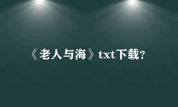 《老人与海》txt下载？
