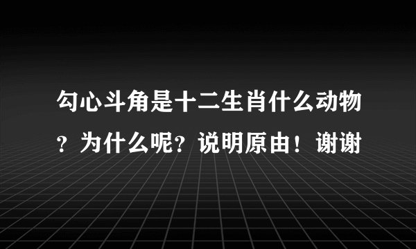 勾心斗角是十二生肖什么动物？为什么呢？说明原由！谢谢