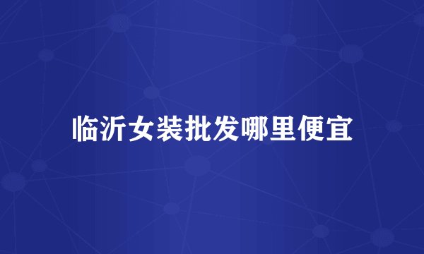 临沂女装批发哪里便宜