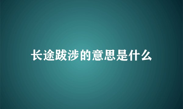长途跋涉的意思是什么