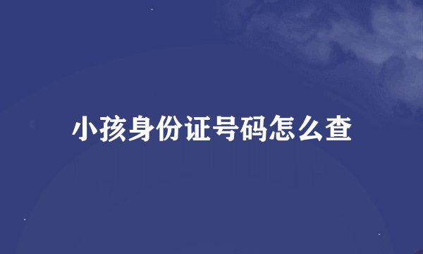 小孩身份证号码怎么查
