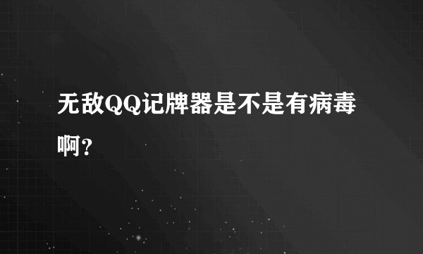 无敌QQ记牌器是不是有病毒啊？