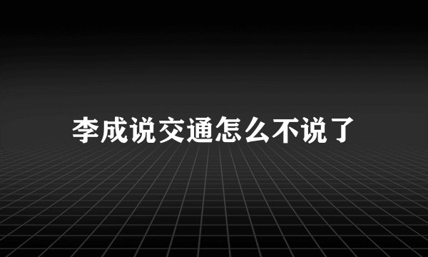 李成说交通怎么不说了