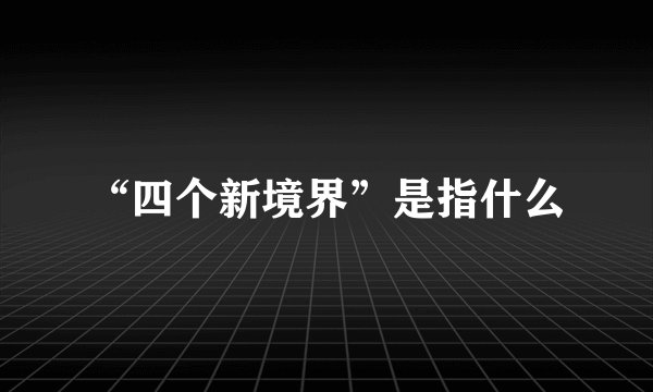 “四个新境界”是指什么