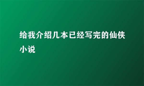 给我介绍几本已经写完的仙侠小说