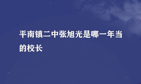 平南镇二中张旭光是哪一年当的校长