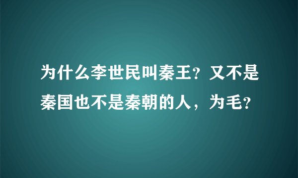 为什么李世民叫秦王？又不是秦国也不是秦朝的人，为毛？